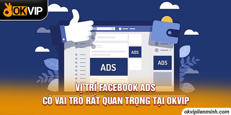 Vị trí Facebook ads có vai trò quan trọng tại OKIVP