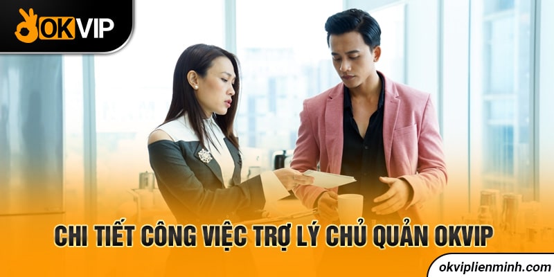 Chi tiết công việc trợ lý chủ quản OKVIP