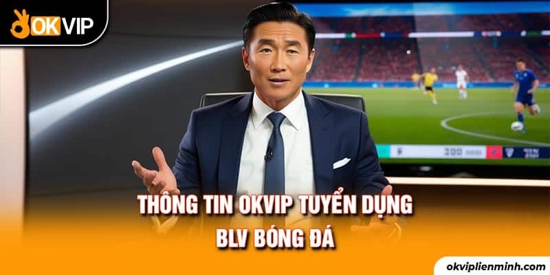 Thông tin OKVIP tuyển dụng BLV bóng đá