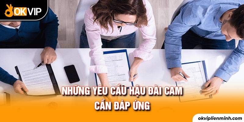 Những yêu cầu hậu đài Cam cần đáp ứng