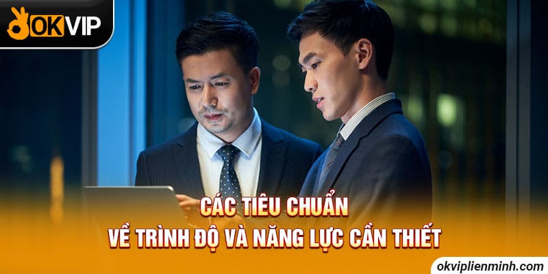 Các tiêu chuẩn về trình độ và năng lực cần thiết