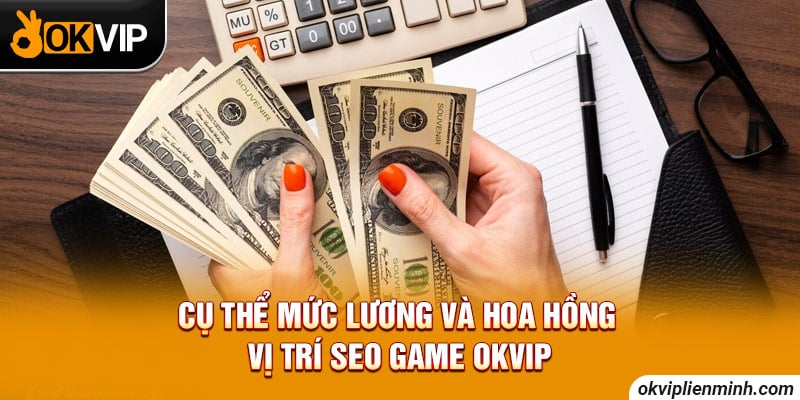 Cụ thể mức lương và hoa hồng vị trí SEO game OKVIP