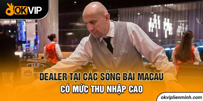 Dealer tại các sòng bài Macau có mức thu nhập cao